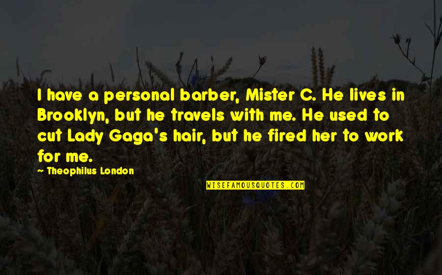 He Used Her Quotes By Theophilus London: I have a personal barber, Mister C. He He Used Her Quotes By Theophilus London: I have a personal barber, Mister C. He
