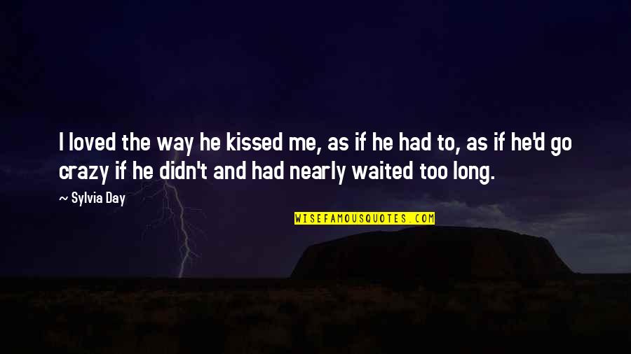 He Waited For Me Quotes By Sylvia Day: I loved the way he kissed me, as