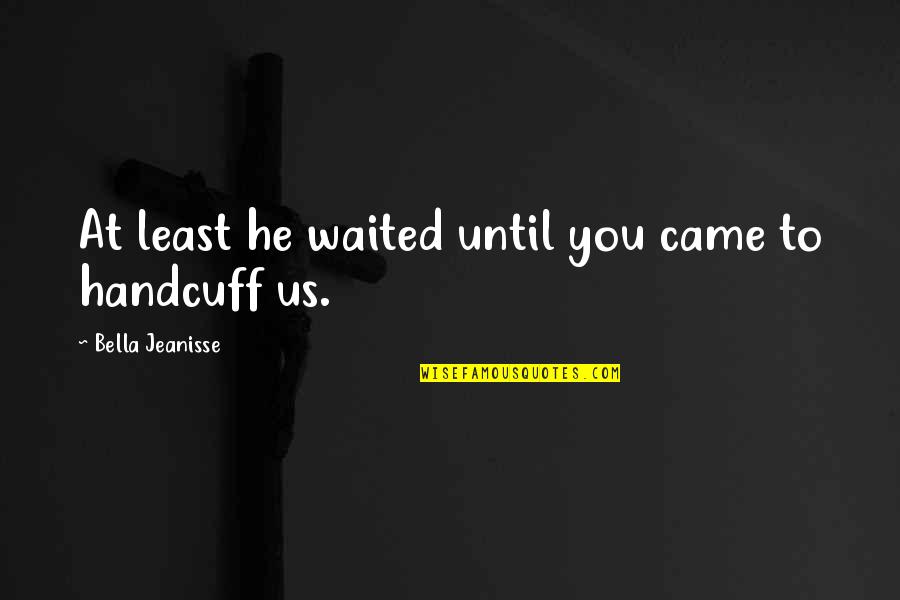 He Waited Quotes By Bella Jeanisse: At least he waited until you came to