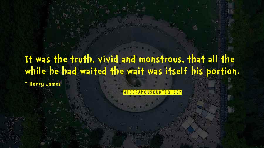 He Waited Quotes By Henry James: It was the truth, vivid and monstrous, that