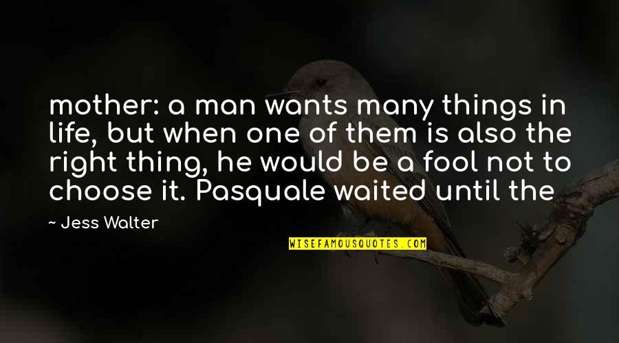 He Waited Quotes By Jess Walter: mother: a man wants many things in life,