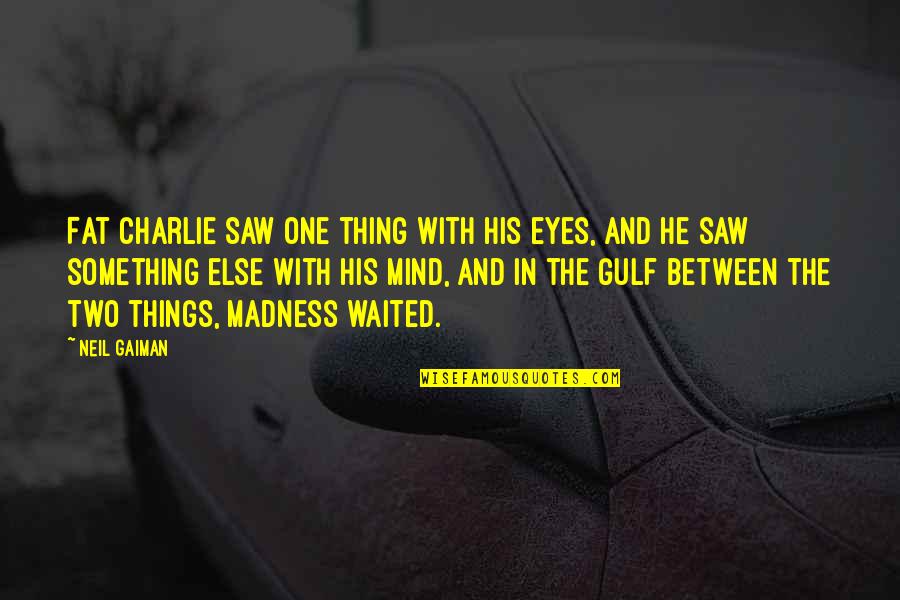 He Waited Quotes By Neil Gaiman: Fat Charlie saw one thing with his eyes,