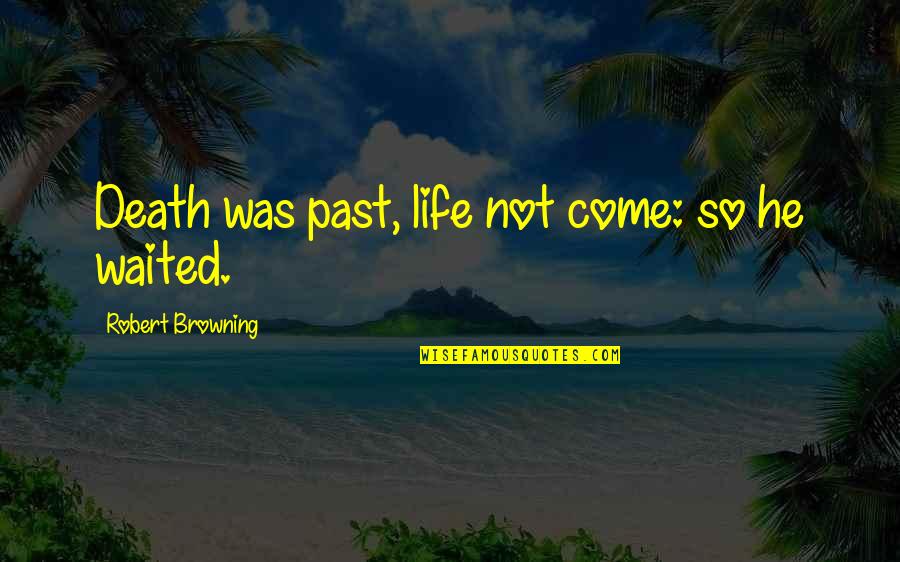 He Waited Quotes By Robert Browning: Death was past, life not come: so he