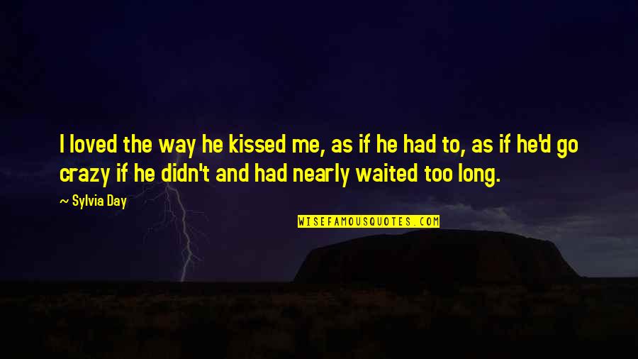 He Waited Quotes By Sylvia Day: I loved the way he kissed me, as