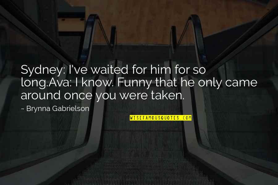 He Waited Too Long Quotes By Brynna Gabrielson: Sydney: I've waited for him for so long.Ava: