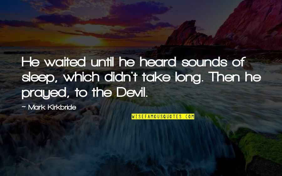 He Waited Too Long Quotes By Mark Kirkbride: He waited until he heard sounds of sleep,