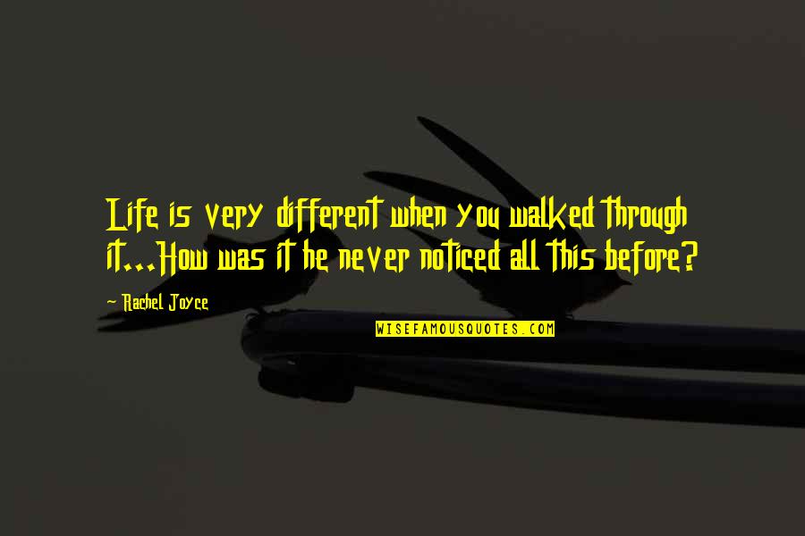 He Walked Into My Life Quotes By Rachel Joyce: Life is very different when you walked through He Walked Into My Life Quotes By Rachel Joyce: Life is very different when you walked through