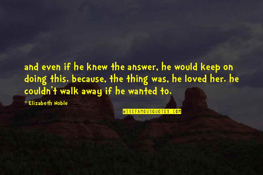 He Wanted Her Quotes By Elizabeth Noble: and even if he knew the answer, he