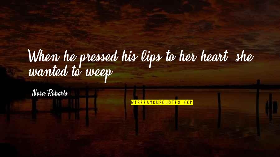 He Wanted Her Quotes By Nora Roberts: When he pressed his lips to her heart,