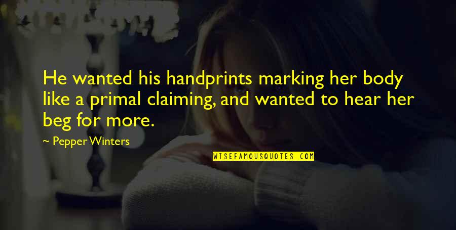 He Wanted Her Quotes By Pepper Winters: He wanted his handprints marking her body like