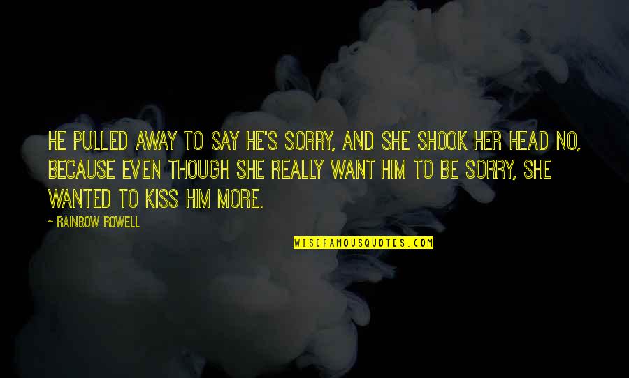 He Wanted Her Quotes By Rainbow Rowell: He pulled away to say he's sorry, and
