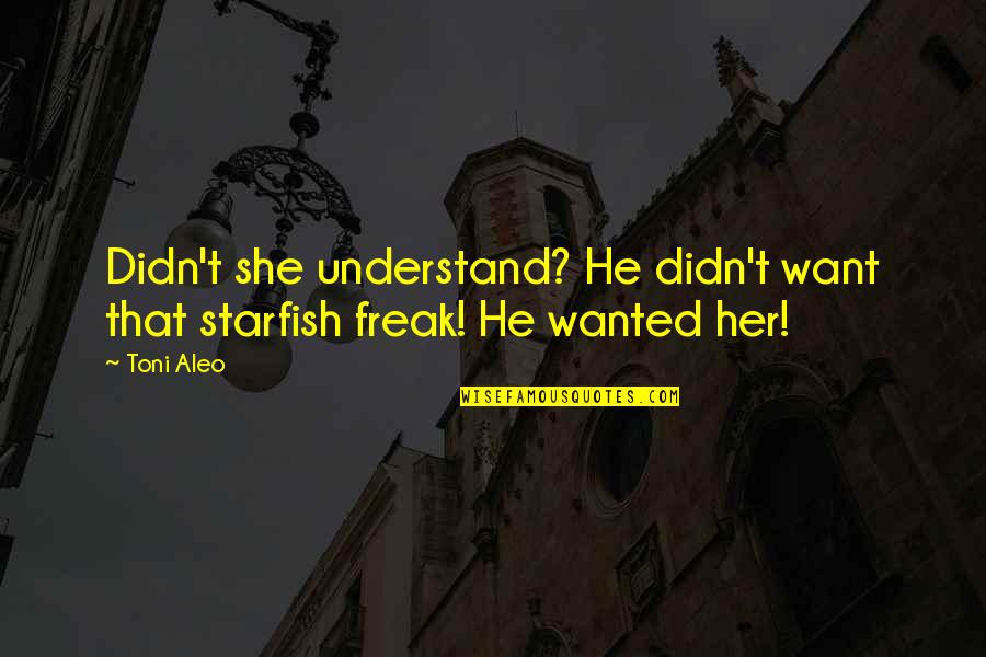 He Wanted Her Quotes By Toni Aleo: Didn't she understand? He didn't want that starfish