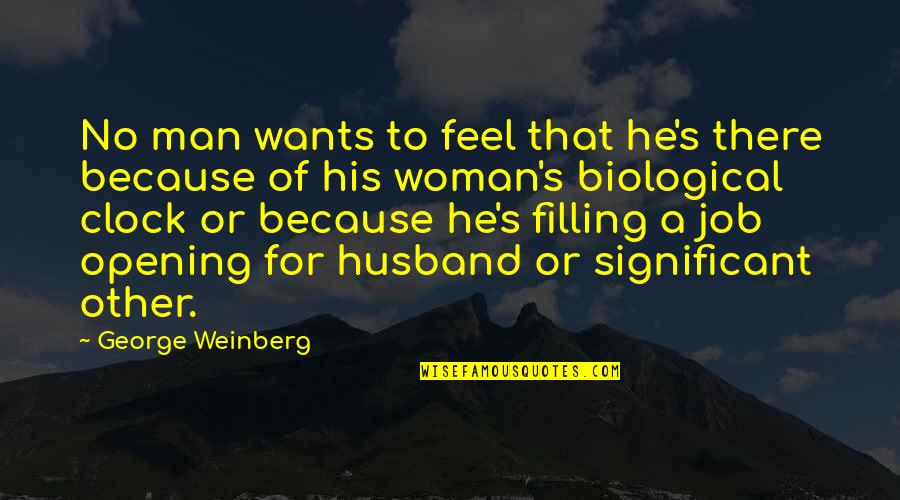 He Wants A Woman Quotes By George Weinberg: No man wants to feel that he's there He Wants A Woman Quotes By George Weinberg: No man wants to feel that he's there