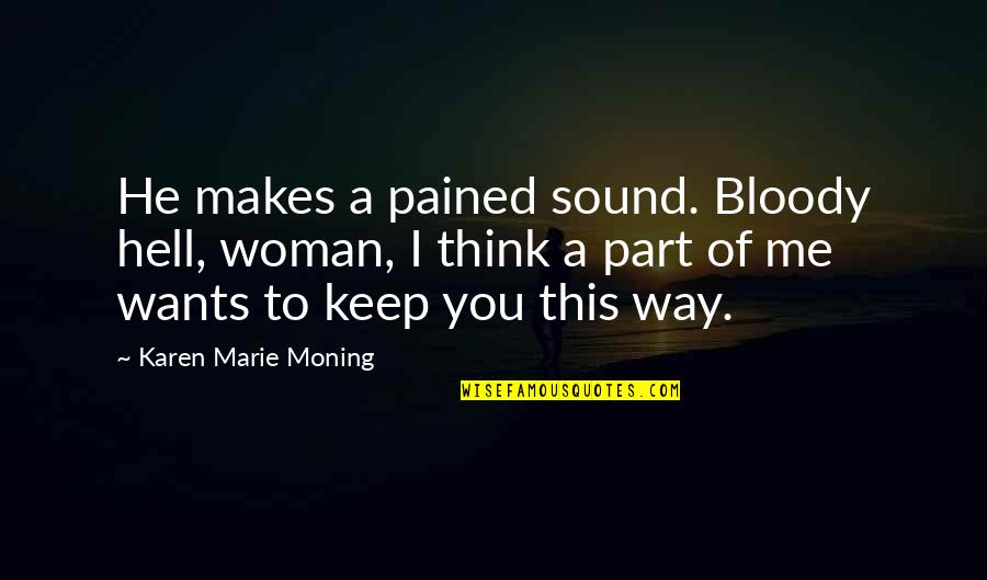 He Wants A Woman Quotes By Karen Marie Moning: He makes a pained sound. Bloody hell, woman, He Wants A Woman Quotes By Karen Marie Moning: He makes a pained sound. Bloody hell, woman,