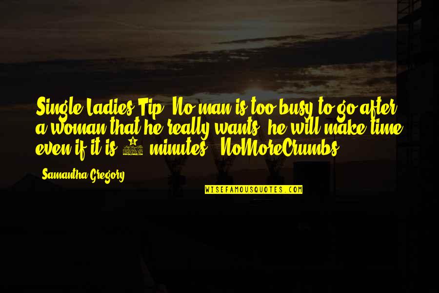 He Wants A Woman Quotes By Samantha Gregory: Single Ladies Tip: No man is too busy He Wants A Woman Quotes By Samantha Gregory: Single Ladies Tip: No man is too busy