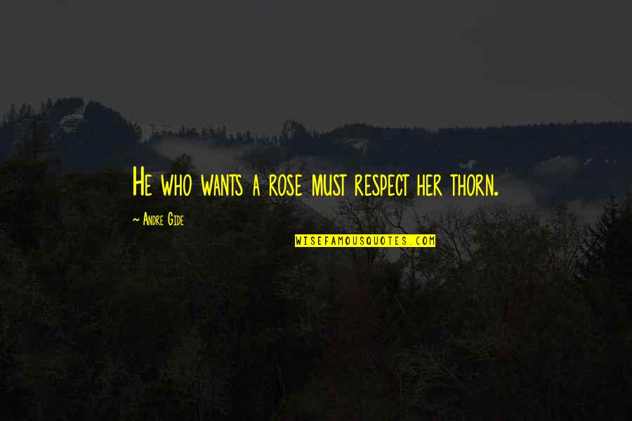 He Wants Her Quotes By Andre Gide: He who wants a rose must respect her He Wants Her Quotes By Andre Gide: He who wants a rose must respect her