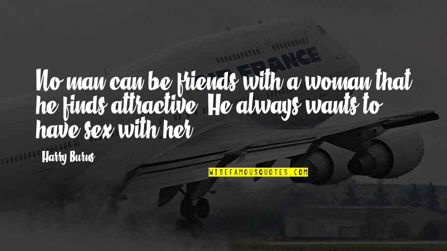 He Wants Her Quotes By Harry Burns: No man can be friends with a woman He Wants Her Quotes By Harry Burns: No man can be friends with a woman