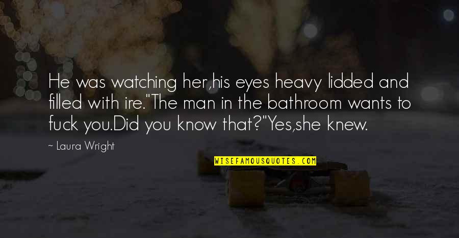 He Wants Her Quotes By Laura Wright: He was watching her,his eyes heavy lidded and He Wants Her Quotes By Laura Wright: He was watching her,his eyes heavy lidded and