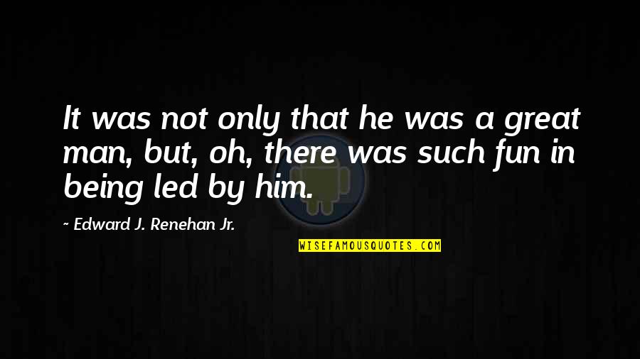 He Was A Great Man Quotes By Edward J. Renehan Jr.: It was not only that he was a He Was A Great Man Quotes By Edward J. Renehan Jr.: It was not only that he was a