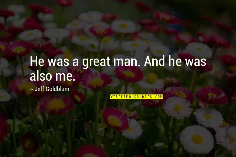 He Was A Great Man Quotes By Jeff Goldblum: He was a great man. And he was He Was A Great Man Quotes By Jeff Goldblum: He was a great man. And he was