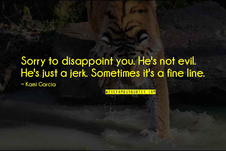 He Was A Jerk Quotes By Kami Garcia: Sorry to disappoint you. He's not evil. He's