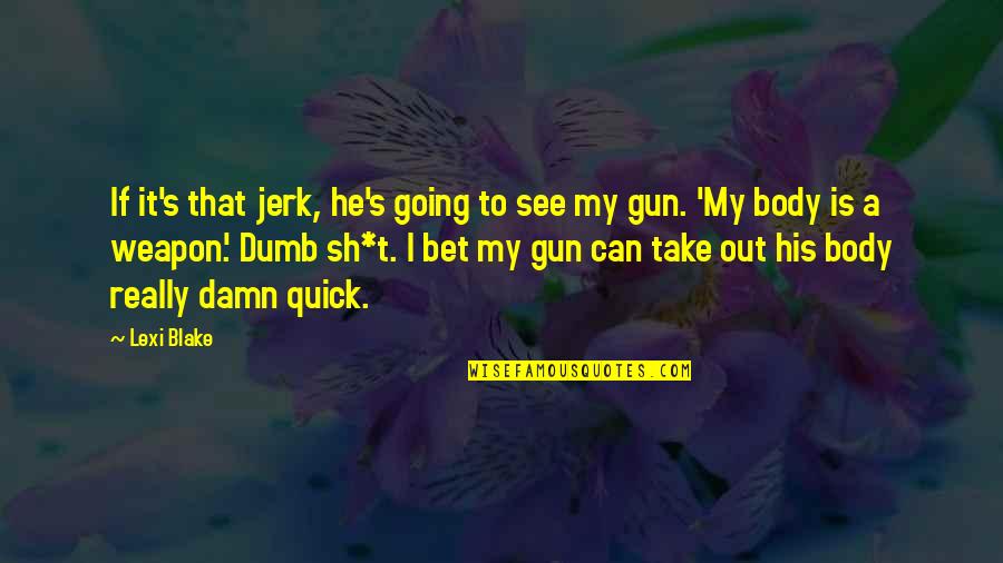 He Was A Jerk Quotes By Lexi Blake: If it's that jerk, he's going to see