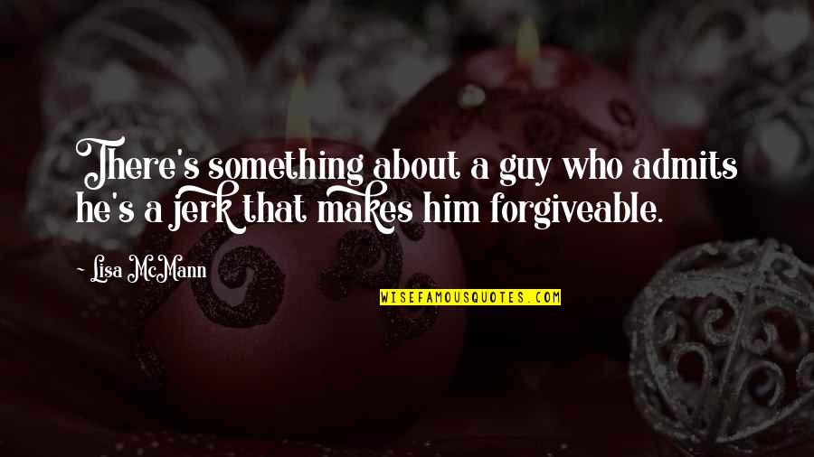 He Was A Jerk Quotes By Lisa McMann: There's something about a guy who admits he's