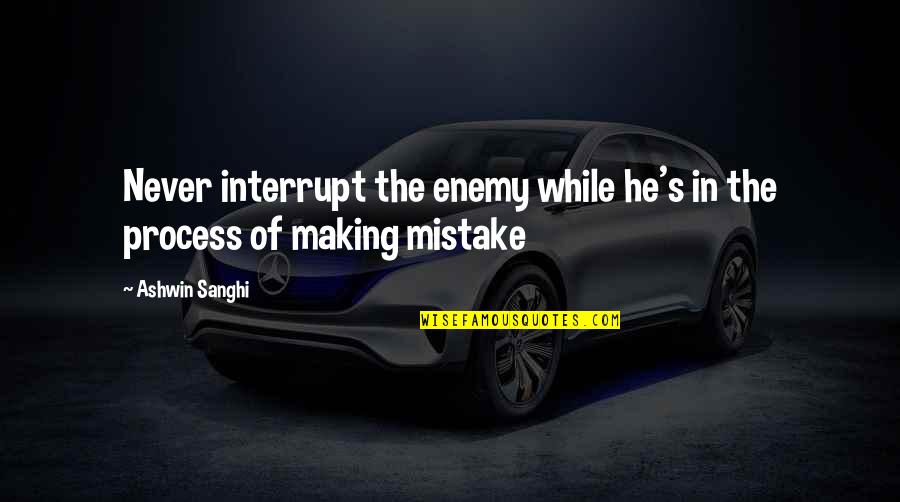 He Was A Mistake Quotes By Ashwin Sanghi: Never interrupt the enemy while he's in the