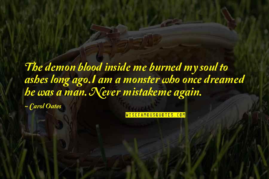 He Was A Mistake Quotes By Carol Oates: The demon blood inside me burned my soul