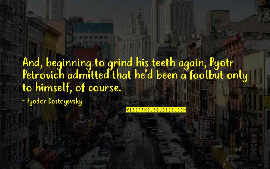 He Was A Mistake Quotes By Fyodor Dostoyevsky: And, beginning to grind his teeth again, Pyotr