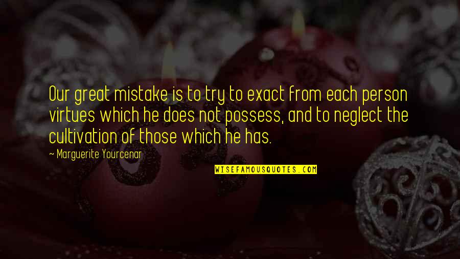 He Was A Mistake Quotes By Marguerite Yourcenar: Our great mistake is to try to exact