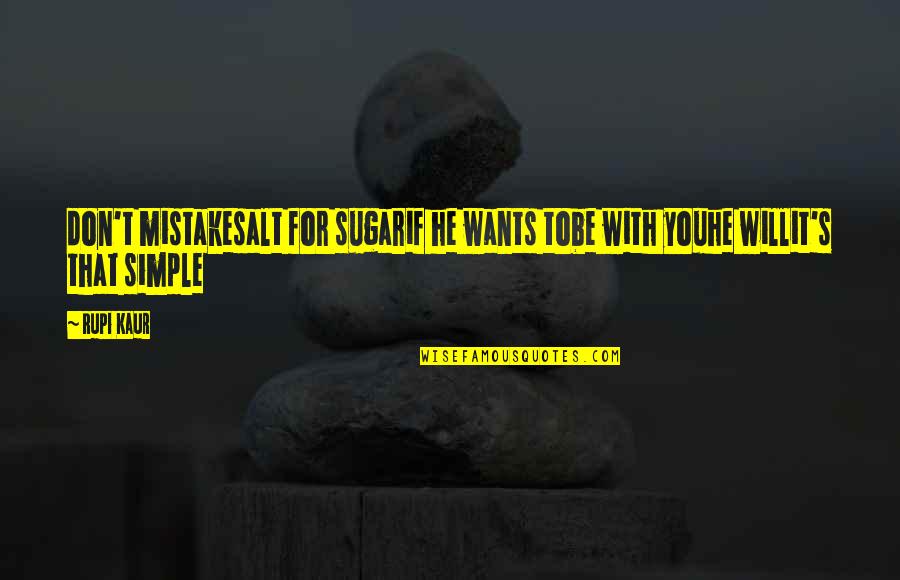 He Was A Mistake Quotes By Rupi Kaur: don't mistakesalt for sugarif he wants tobe with