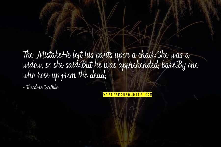 He Was A Mistake Quotes By Theodore Roethke: The MistakeHe left his pants upon a chair:She