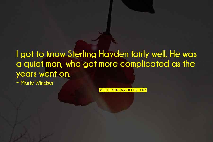 He Was A Quiet Man Quotes By Marie Windsor: I got to know Sterling Hayden fairly well.