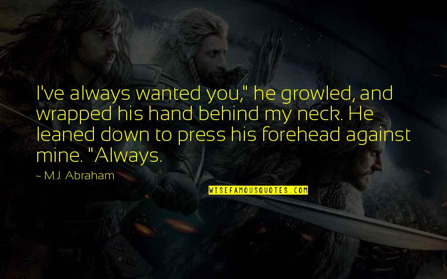 He Was Always Mine Quotes By M.J. Abraham: I've always wanted you," he growled, and wrapped