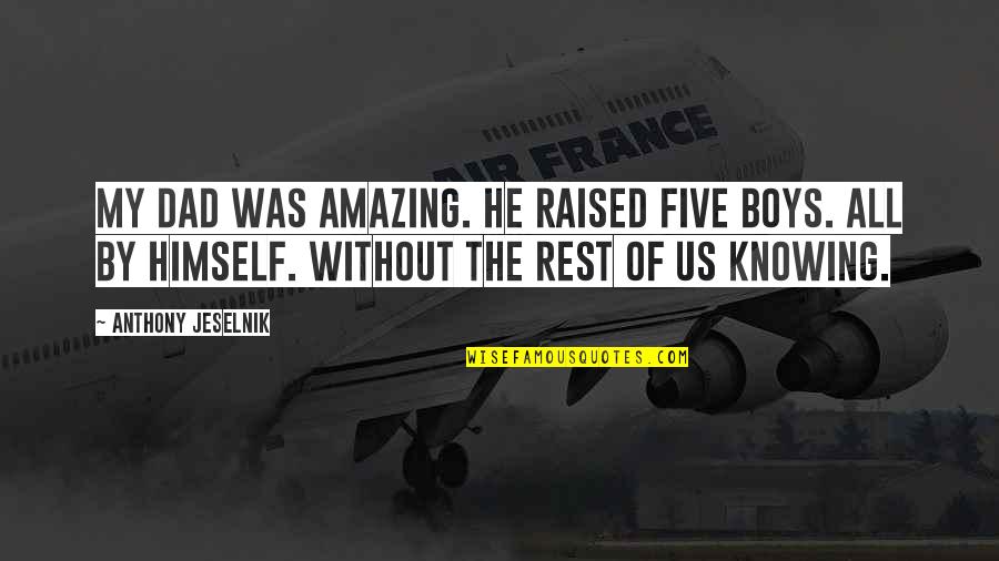 He Was Amazing Quotes By Anthony Jeselnik: My dad was amazing. He raised five boys. He Was Amazing Quotes By Anthony Jeselnik: My dad was amazing. He raised five boys.