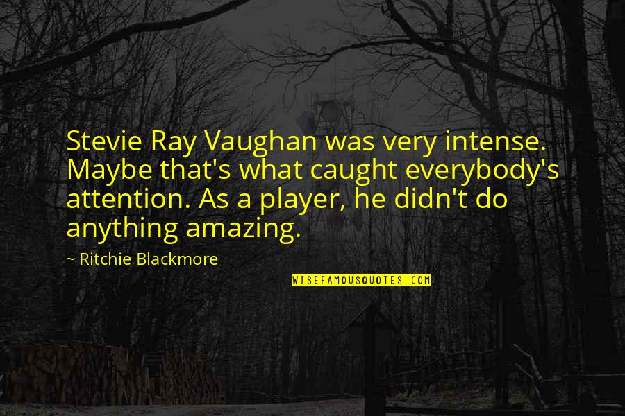 He Was Amazing Quotes By Ritchie Blackmore: Stevie Ray Vaughan was very intense. Maybe that's He Was Amazing Quotes By Ritchie Blackmore: Stevie Ray Vaughan was very intense. Maybe that's