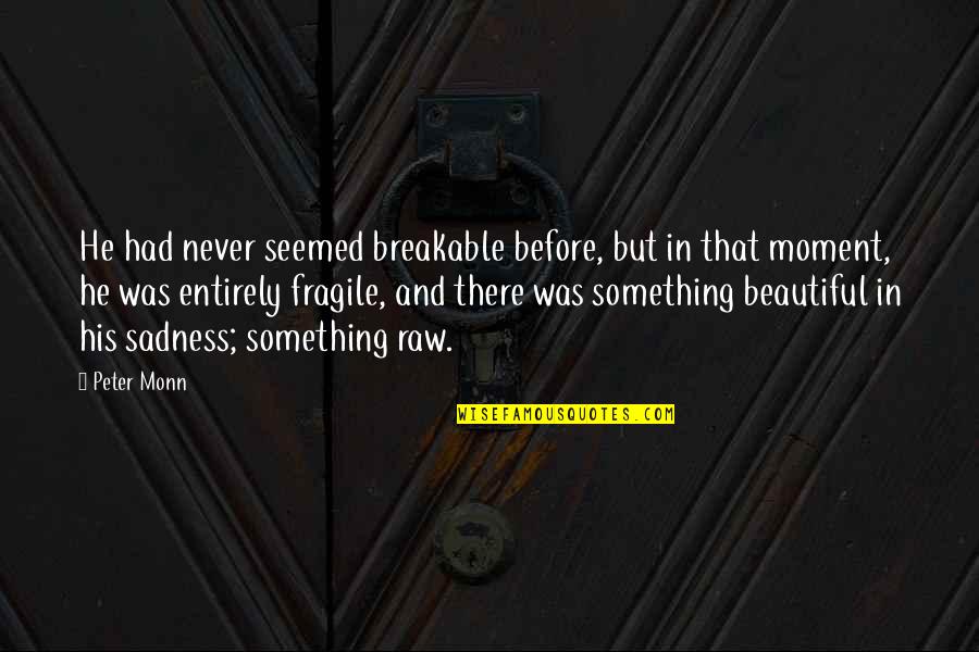He Was Beautiful Quotes By Peter Monn: He had never seemed breakable before, but in