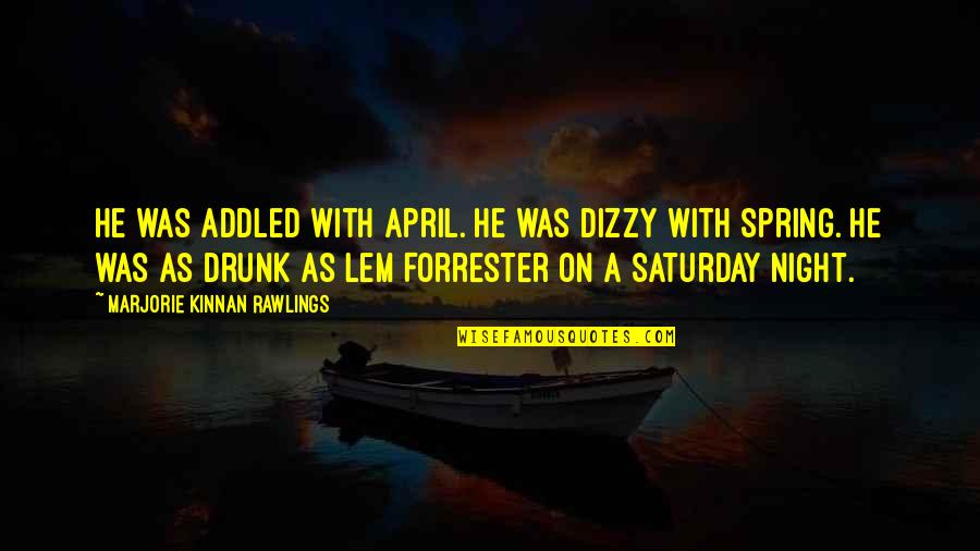 He Was Drunk Quotes By Marjorie Kinnan Rawlings: He was addled with April. He was dizzy He Was Drunk Quotes By Marjorie Kinnan Rawlings: He was addled with April. He was dizzy