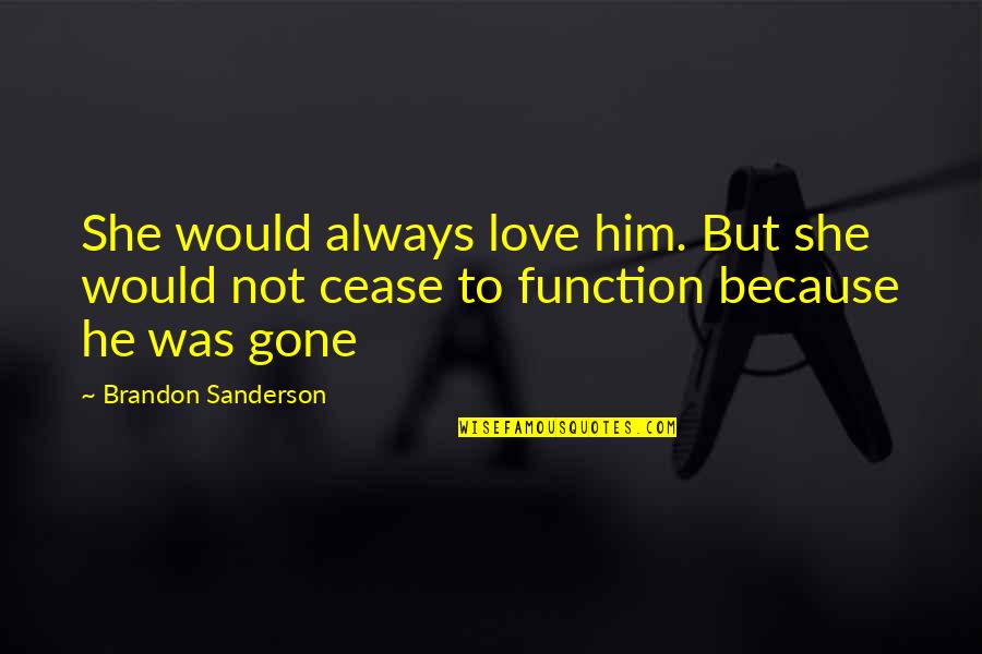 He Was Gone Quotes By Brandon Sanderson: She would always love him. But she would
