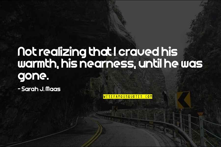 He Was Gone Quotes By Sarah J. Maas: Not realizing that I craved his warmth, his