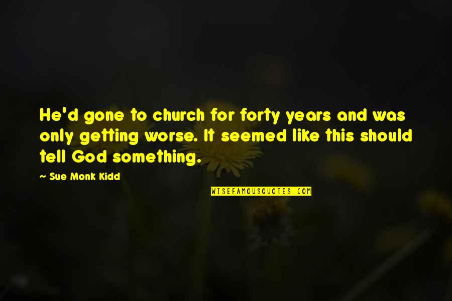 He Was Gone Quotes By Sue Monk Kidd: He'd gone to church for forty years and