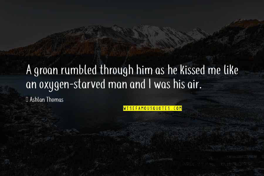He Was Like Quotes By Ashlan Thomas: A groan rumbled through him as he kissed