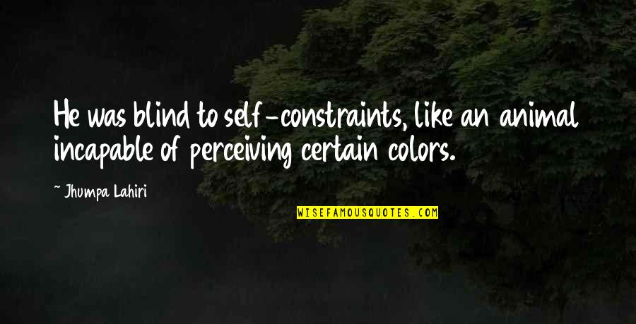 He Was Like Quotes By Jhumpa Lahiri: He was blind to self-constraints, like an animal