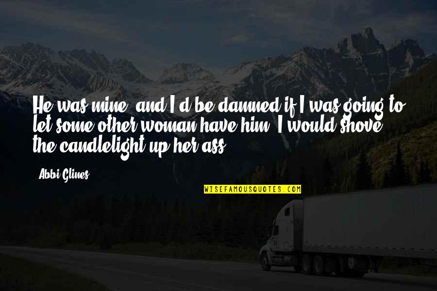 He Was Mine Quotes By Abbi Glines: He was mine, and I'd be damned if