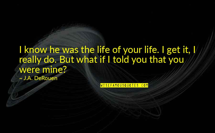 He Was Mine Quotes By J.A. DeRouen: I know he was the life of your