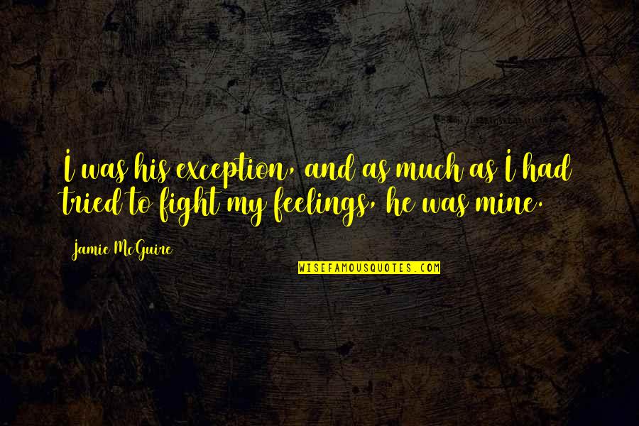 He Was Mine Quotes By Jamie McGuire: I was his exception, and as much as