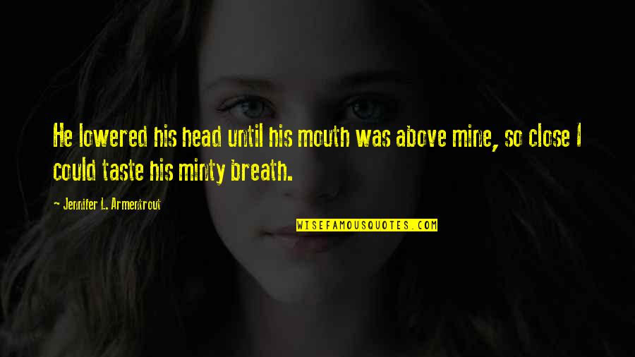 He Was Mine Quotes By Jennifer L. Armentrout: He lowered his head until his mouth was