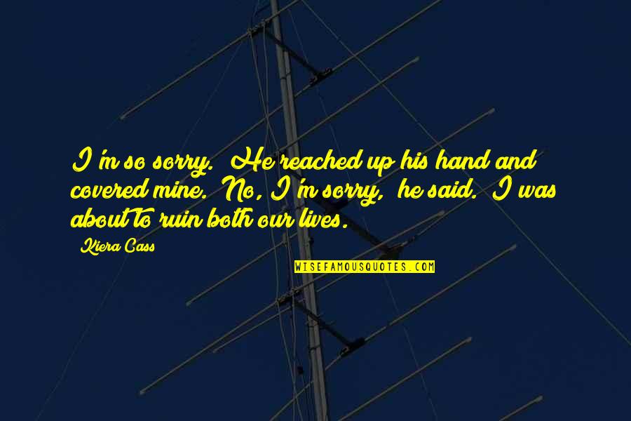 He Was Mine Quotes By Kiera Cass: I'm so sorry." He reached up his hand