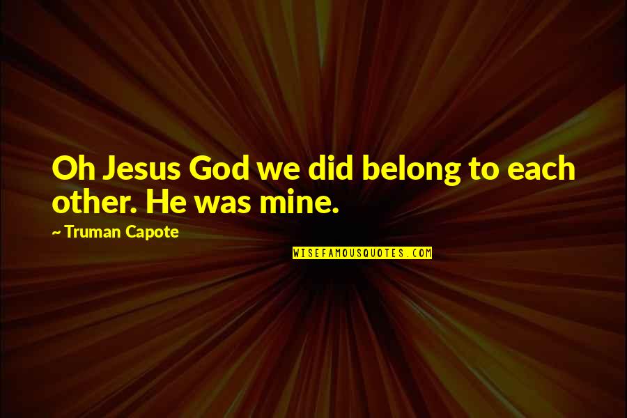 He Was Mine Quotes By Truman Capote: Oh Jesus God we did belong to each